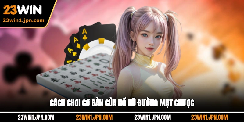 Cách chơi cơ bản của nổ hũ đường mạt chược 23Win