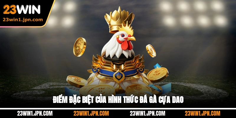 23win-diem-dac-biet-cua-hinh-thuc-da-ga-cua-dao