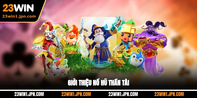 Giới thiệu nổ hũ Thần Tài 23Win