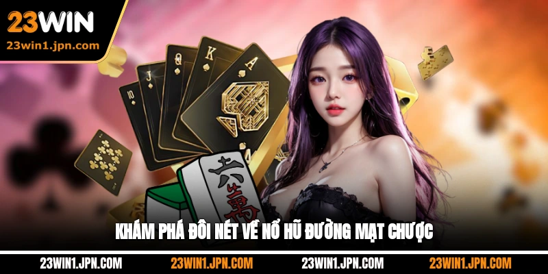 Khám phá đôi nét về nổ hũ đường mạt chược 23Win