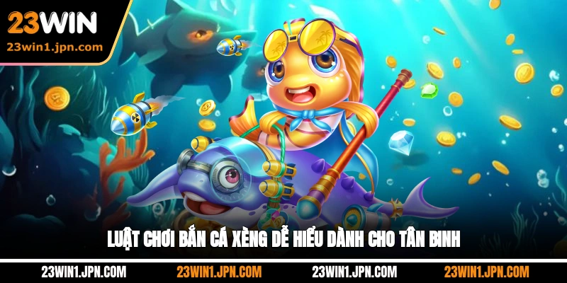 Luật Chơi bắn cá Xèng 23Win Dễ Hiểu Dành Cho Tân Binh