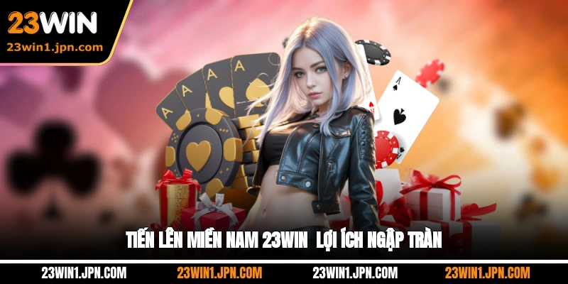 Tiến lên miền Nam 23Win - Lợi ích ngập tràn