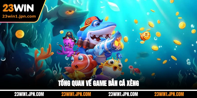 Tổng Quan Về Game bắn cá Xèng 23Win