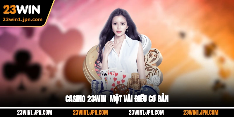 Casino 23WIN - Một vài điều cơ bản