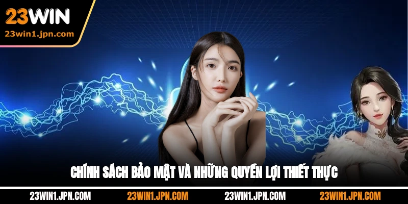 Chính sách bảo mật và những quyền lợi thiết thực