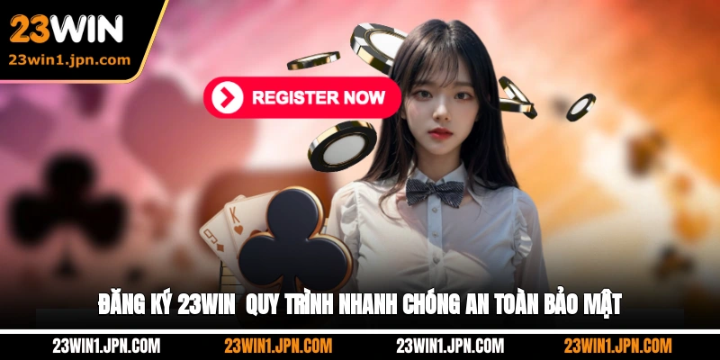 Đăng Ký 23Win - Quy Trình Nhanh Chóng, An Toàn, Bảo Mật