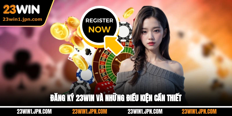 Đăng ký 23WIN và những điều kiện cần thiết