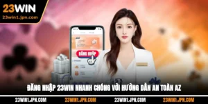 Đăng Nhập 23Win Nhanh Chóng Với Hướng Dẫn An Toàn A-Z