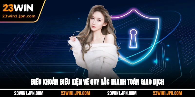 Điều khoản điều kiện về quy tắc thanh toán giao dịch