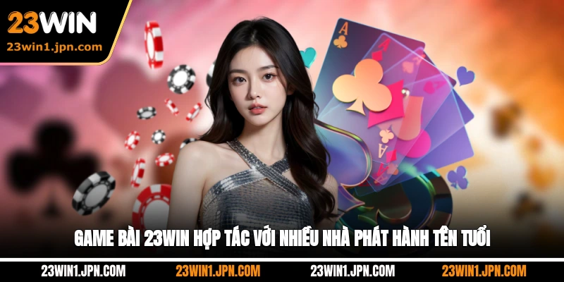 Game bài 23WIN hợp tác với nhiều nhà phát hành tên tuổi
