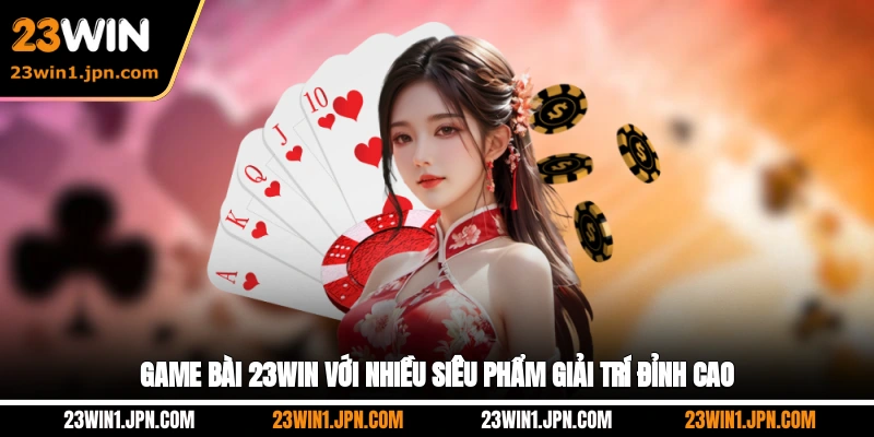 Game bài 23WIN với nhiều siêu phẩm giải trí đỉnh cao