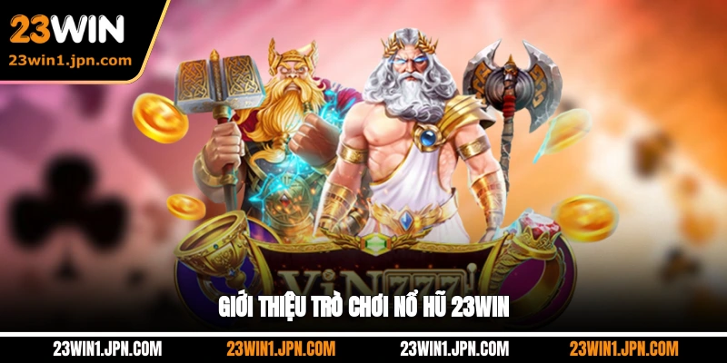 Giới Thiệu Trò Chơi Nổ Hũ 23WIN