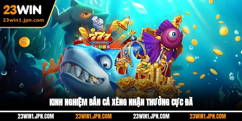 Kinh Nghiệm Bắn Cá Xèng Nhận Thưởng Cực Đã
