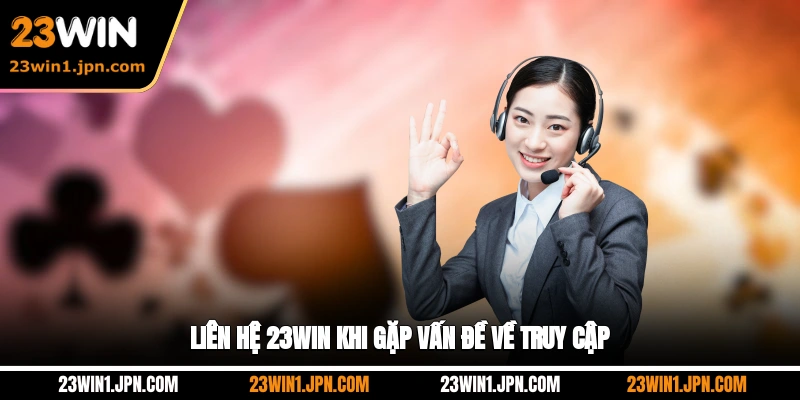 Liên hệ 23WIN khi gặp vấn đề về truy cập
