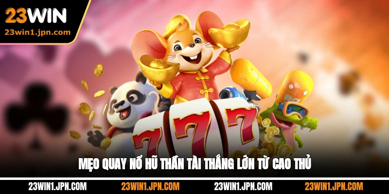 Mẹo Quay Nổ Hũ Thần Tài Thắng Lớn Từ Cao Thủ