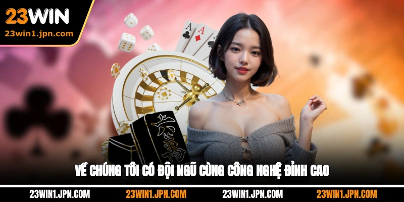 Về chúng tôi có đội ngũ cùng công nghệ đỉnh cao