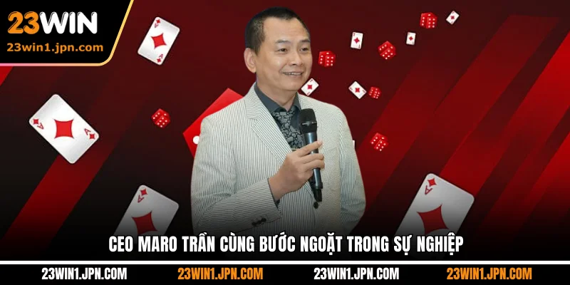 23win-ceo-maro-tran-cung-buoc-ngoat-trong-su-nghiep
